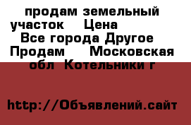 продам земельный участок  › Цена ­ 60 000 - Все города Другое » Продам   . Московская обл.,Котельники г.